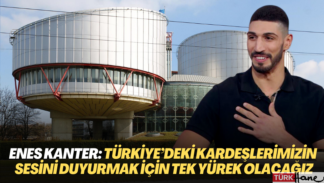 Enes Kanter: Türkiye’deki kardeşlerimizin sesini duyurmak için tek yürek olacağız