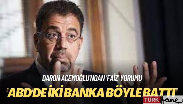 Daron Acemoğlu’ndan ‘faiz’ yorumu: ABD’de iki banka böyle battı