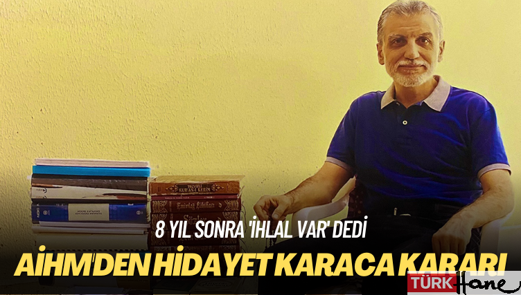 8 yıl sonra ‘ihlal var’ dedi: AİHM’den Hidayet Karaca kararı