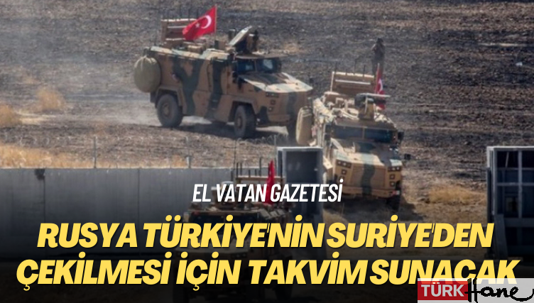 El Vatan gazetesi: Rusya Türkiye’nin Suriye’den çekilmesi için Astana’da takvim sunacak