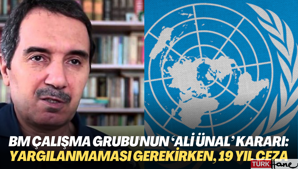 BM Çalışma Grubu’nun ‘Ali Ünal’ kararı açıklandı: Yargılanmaması gerekirken, 19 yıl ceza almış!
