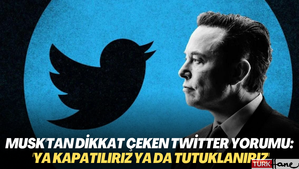 Musk’tan dikkat çeken Twitter yorumu: ‘Ya kapatılırız ya da tutuklanırız’