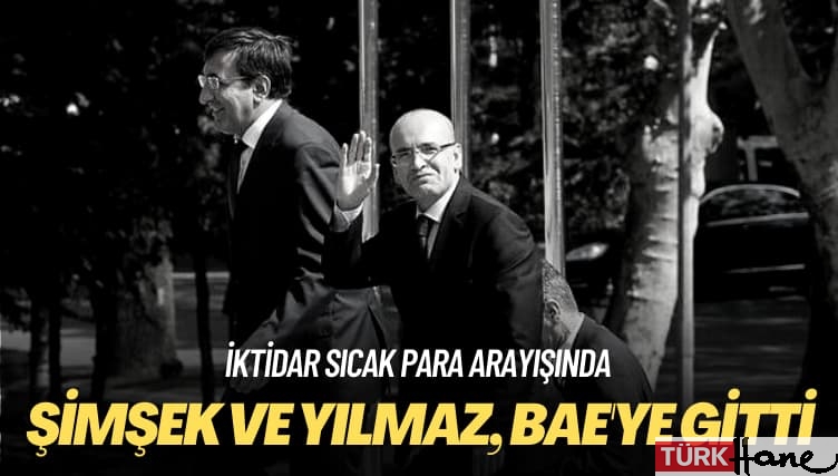 İktidar sıcak para arayışında: Şimşek ve Yılmaz, BAE’ye gitti