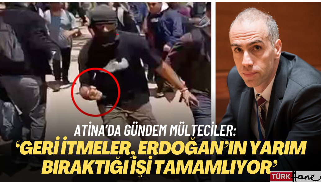 Atina’da gündem mülteciler: ‘Geri itmeler, Erdoğan’ın yarım bıraktığı işi tamamlıyor’