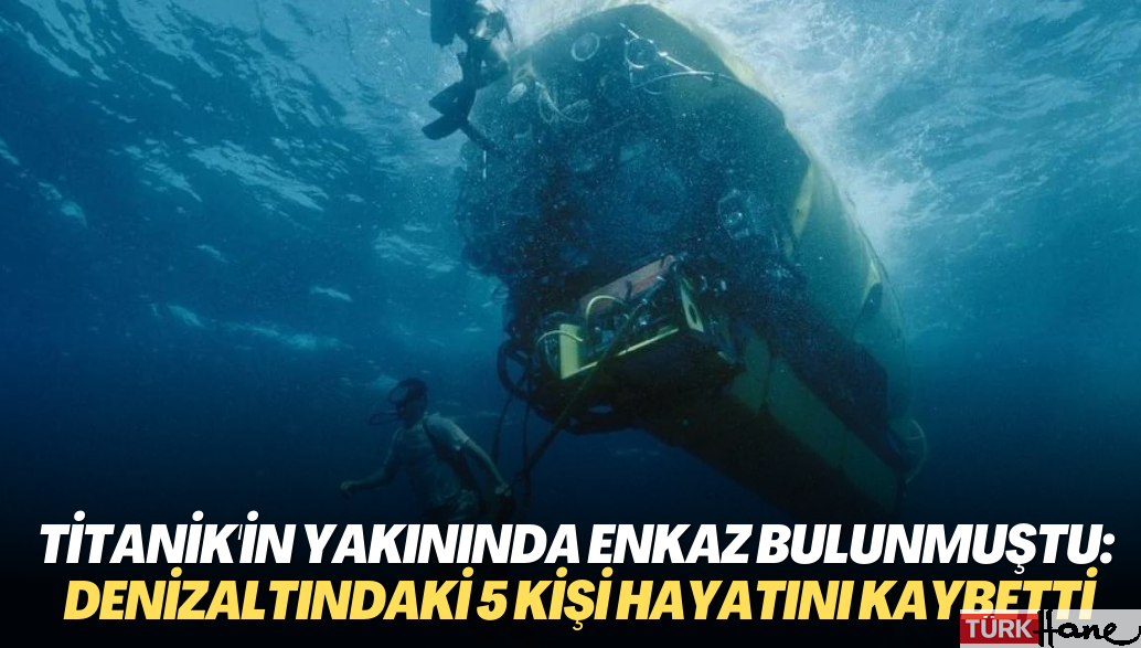 Titanik’in yakınında enkaz bulunmuştu: Denizaltındaki 5 kişi hayatını kaybetti