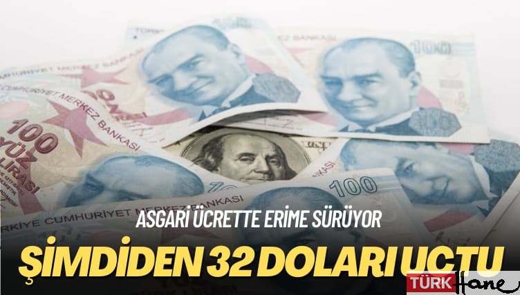 Asgari ücrette erime sürüyor: Şimdiden 32 doları uçtu