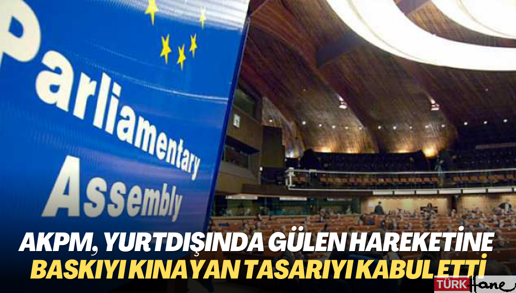 AKPM, yurtdışındaki Gülen Hareketi mensuplarına baskıyı kınayan tasarıyı kabul etti