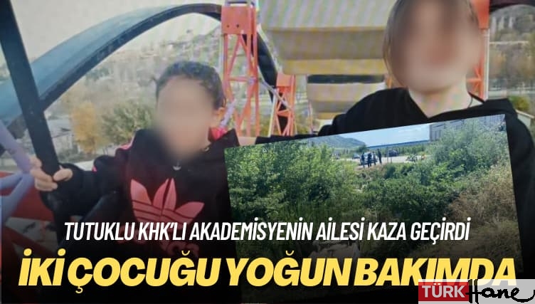 Tutuklu KHK’lı akademisyenin ailesi kaza geçirdi: İki çocuğu yoğun bakımda