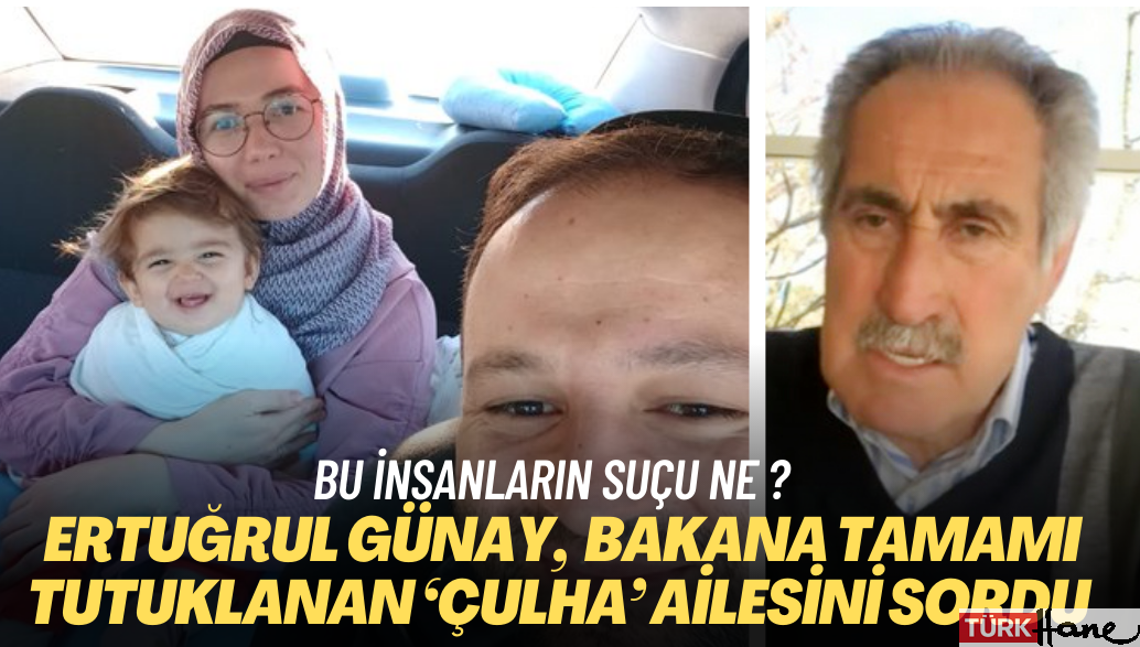 Ertuğrul Günay, Bakana tamamı tutuklanan ‘Çulha’ ailesini sordu: Bu insanların suçu ne?