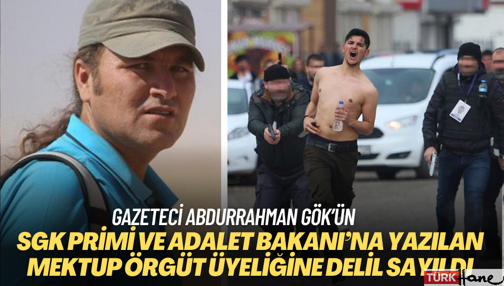 Gazeteci Abdurrahman Gök’ün SGK primi ve eski Adalet Bakanı’na yazılan mektubu haberleştirmesi örgüt üyeliğine deli