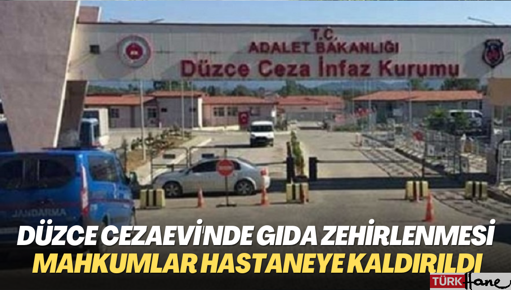 Düzce’de T tipi Cezaevi’nde mahkumlar gıda zehirlenmesiyle hastaneye kaldırıldı