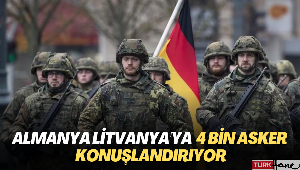 Almanya Litvanya’ya 4 bin asker konuşlandırıyor