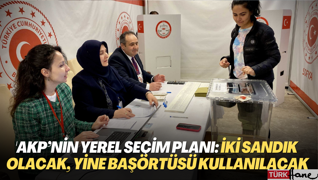 AKP’nin yerel seçim planı: İki sandık olacak, yine başörtüsü kullanılacak
