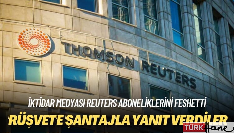 İktidar medyası Reuters aboneliklerini feshetti: Rüşvete şantajla yanıt verdiler