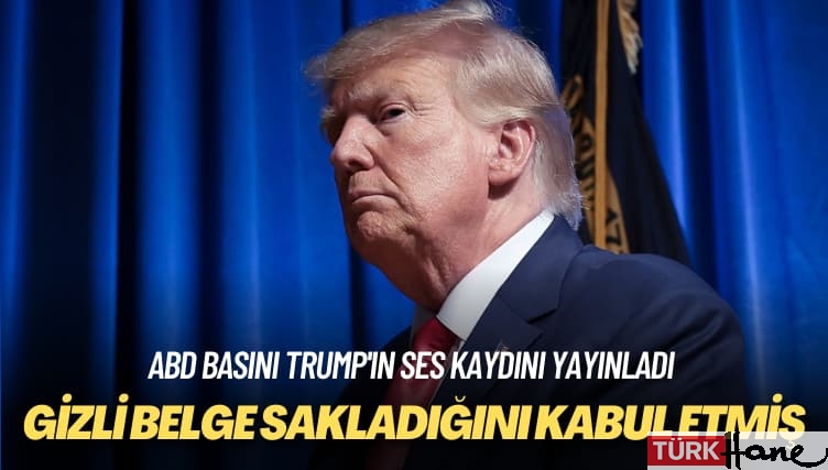 ABD basını Trump’ın ses kaydını yayınladı: Gizli belge sakladığını kabul etmiş