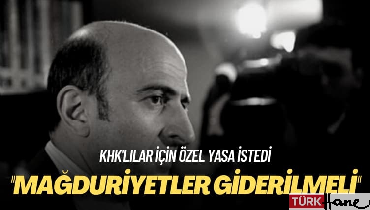 KHK’lılar için özel yasa istedi: Mağduriyetler giderilmeli