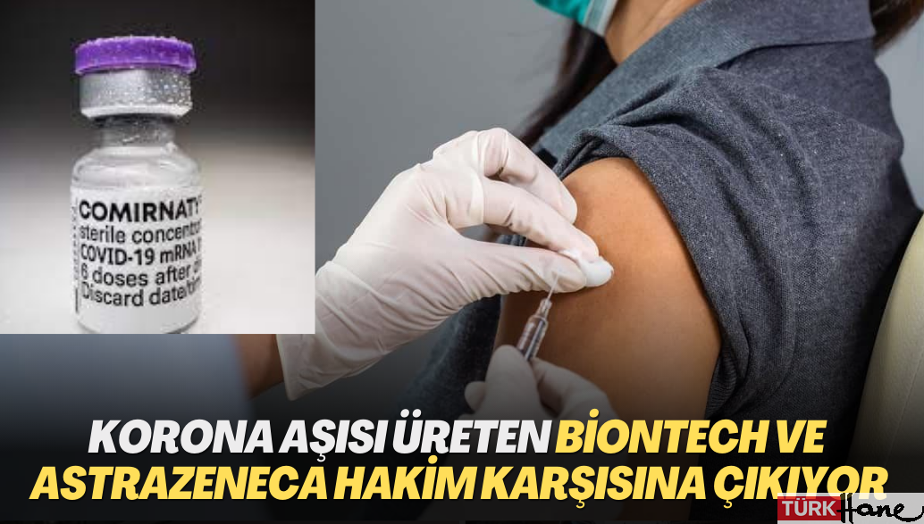 Korona aşısı üreten BioNTech ve AstraZeneca hakim karşısına çıkıyor