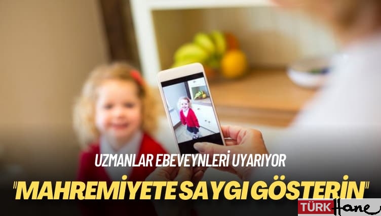 Uzmanlar ebeveynleri uyarıyor: Mahremiyete saygı gösterin