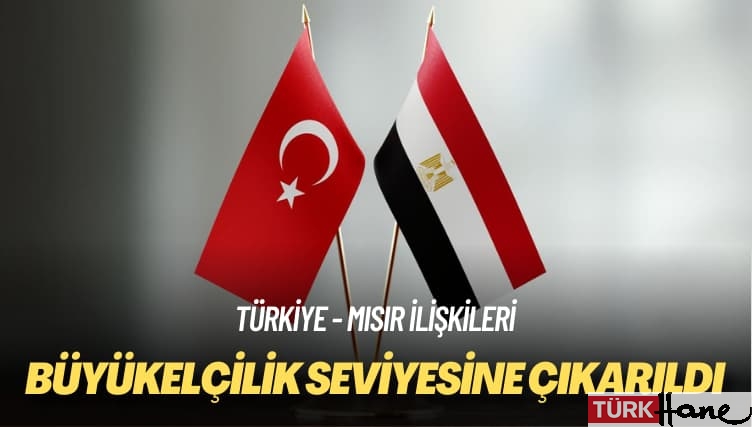 Türkiye – Mısır ilişkileri: Büyükelçilik seviyesine çıkarıldı