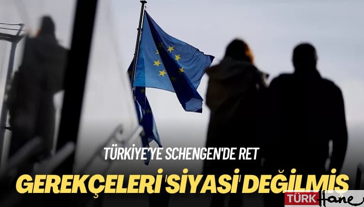 Türkiye’ye Schengen’de ret: Gerekçeleri ‘siyasi’ değilmiş