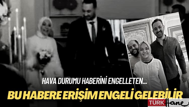 Bu habere erişim engeli gelebilir: Hava durumu haberini de engelletmiş