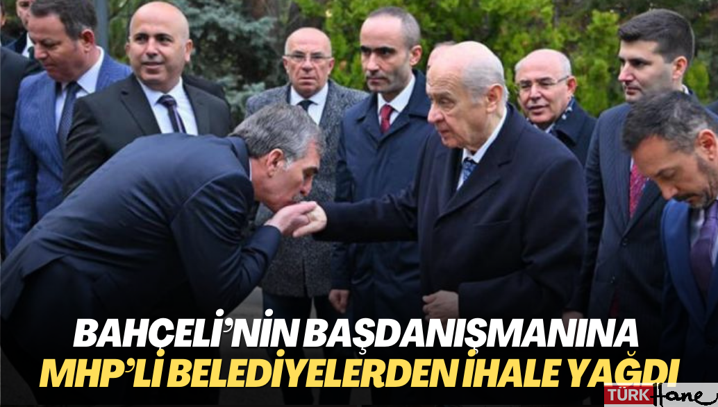 Bahçeli’nin başdanışmanına MHP’li belediyelerden ihale yağdı