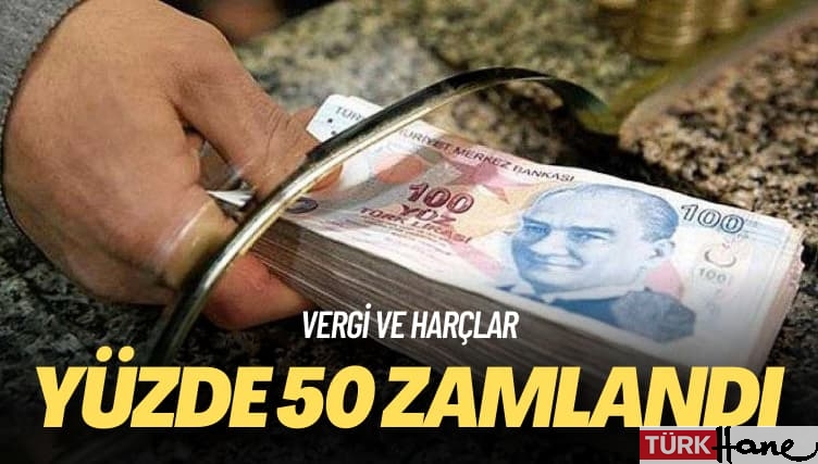 Vergi ve harçlar: Yüzde 50 zamlandı