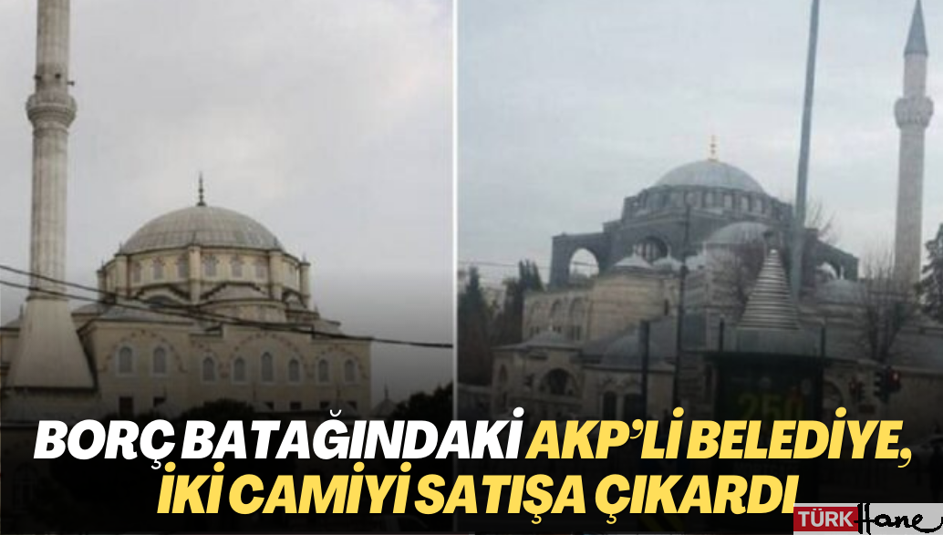 Borç batağındaki AKP’li belediye, iki camiyi satışa çıkardı