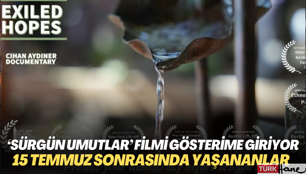 15 Temmuz gecesi ve sonrasında yaşananları anlatan ‘Sürgün Umutlar’ filmi gösterime giriyor