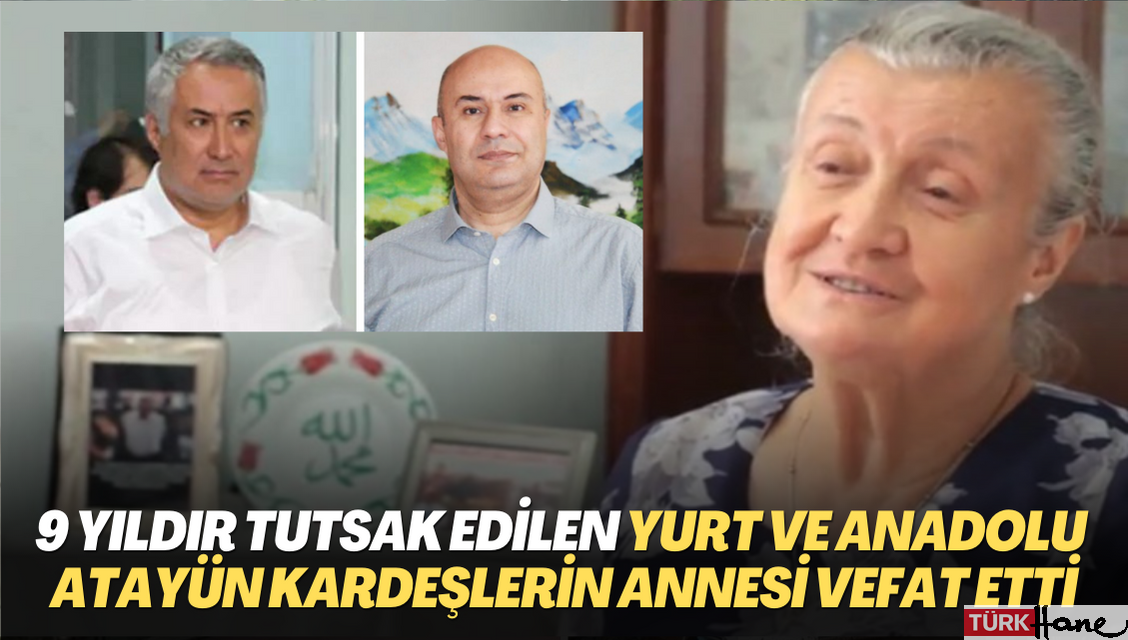 9 yıldır cezaevinde tutulan emniyet müdürleri Yurt ve Anadolu Atayün’ün annesi vefat etti