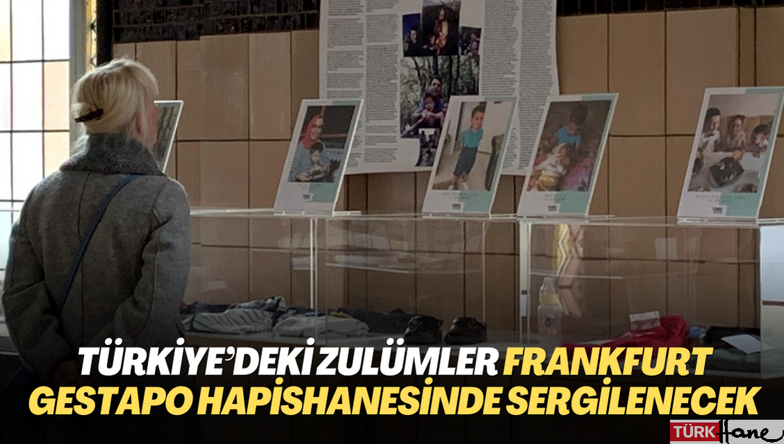 Türkiye’deki zulümler Frankfurt Gestapo Hapishanesinde sergilenecek