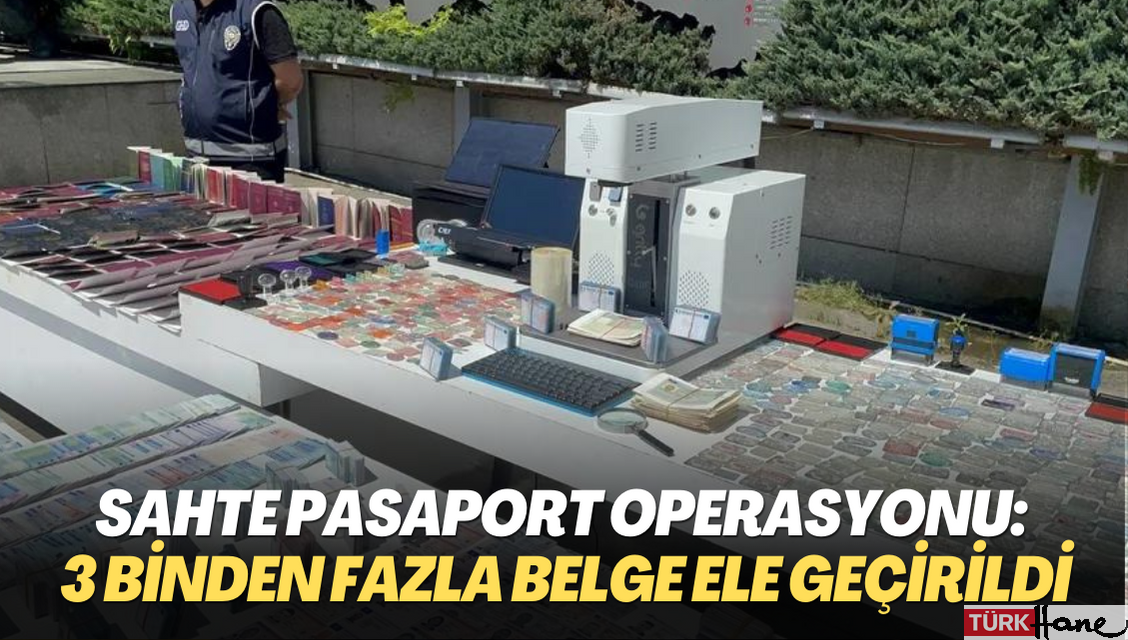 Sahte pasaport operasyonu: 3 binden fazla belge ele geçirildi