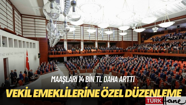 Maaşları 14 bin TL daha arttı: Vekil emeklilerine özel düzenleme