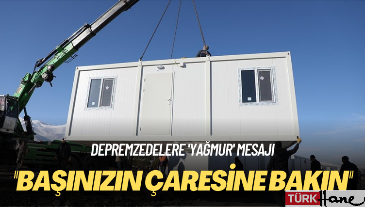 Depremzedelere ‘yağmur’ mesajı: Başınızın çaresine bakın