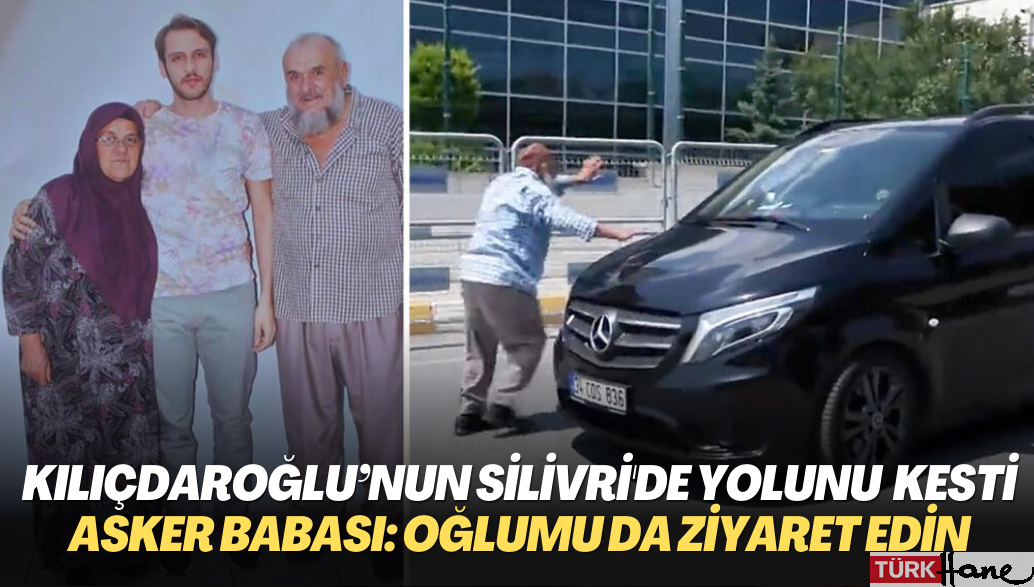 Kılıçdaroğlu’nun Silivri’de yolunu kesen asker babası: Benim oğlumu da ziyaret edin