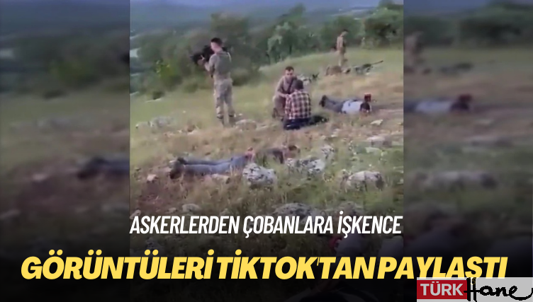 Askerlerden çobanlara işkence: Görüntüleri TikTok’tan paylaştı