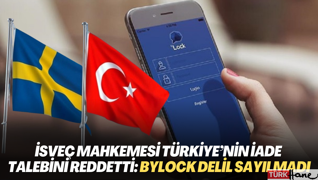 İsveç Mahkemesi Türkiye’nin iade talebini reddetti: ByLock delil sayılmadı