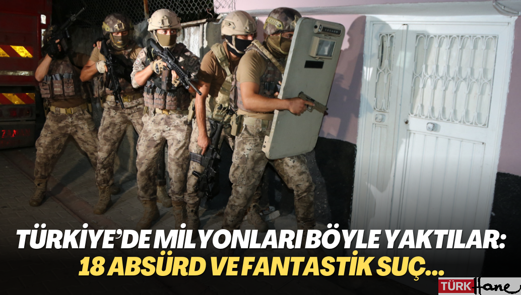 Türkiye’de Milyonları Böyle Yaktılar: 18 Absürd ve Fantastik Suç…