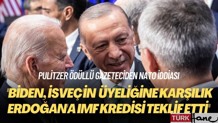 Pulitzer ödüllü gazeteciden NATO iddiası: Biden, İsveç’in üyeliğine karşılık Erdoğan’a IMF kredisi teklif etti