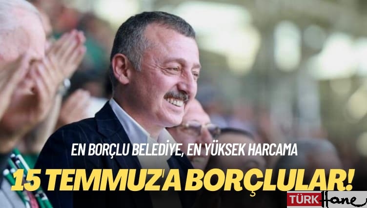 En borçlu belediye, en yüksek harcama: 15 Temmuz’a borçlular!