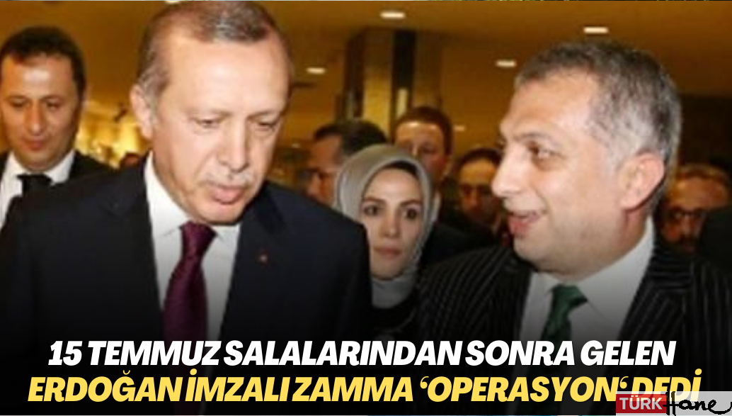 AKP’li Metin Külünk, 15 Temmuz salalarından sonra gelen Erdoğan imzalı zamma ‘operasyon‘ dedi