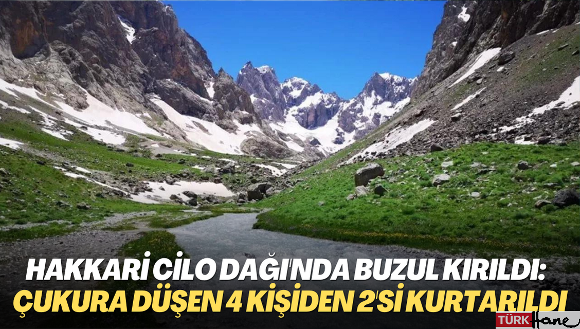 Cilo Dağı’nda buzul kırıldı: Oluşan çukura düşen 4 kişiden 2’si kurtarıldı