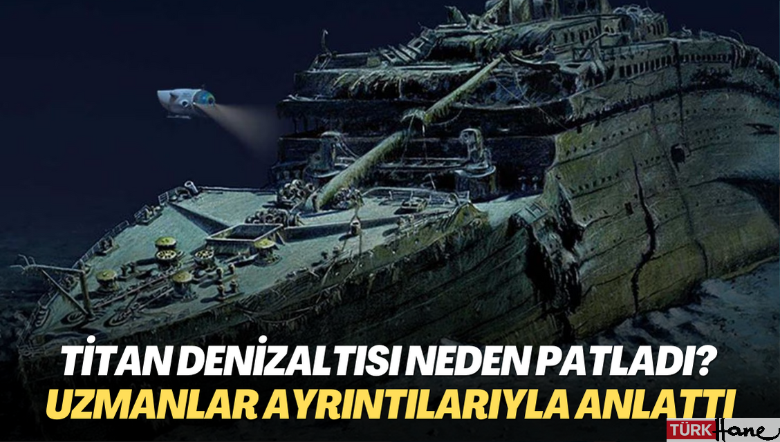 Titan denizaltısı neden patladı? Uzmanlar ayrıntılarıyla anlattı