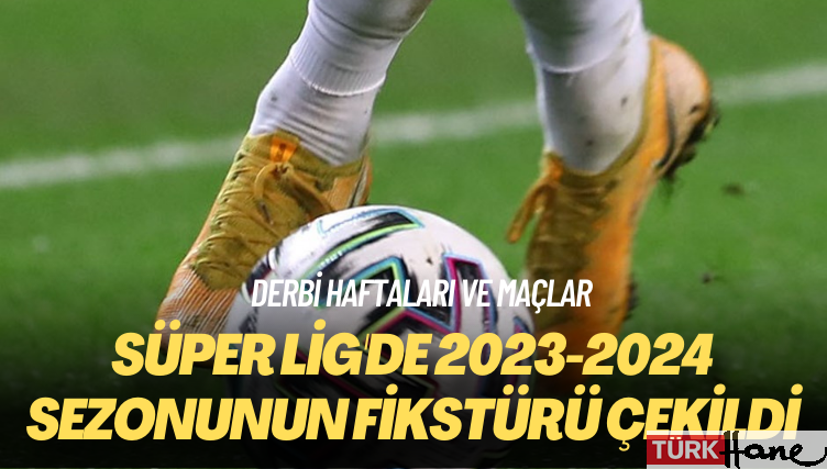 Süper Lig’de 2023-2024 sezonunun fikstürü çekildi