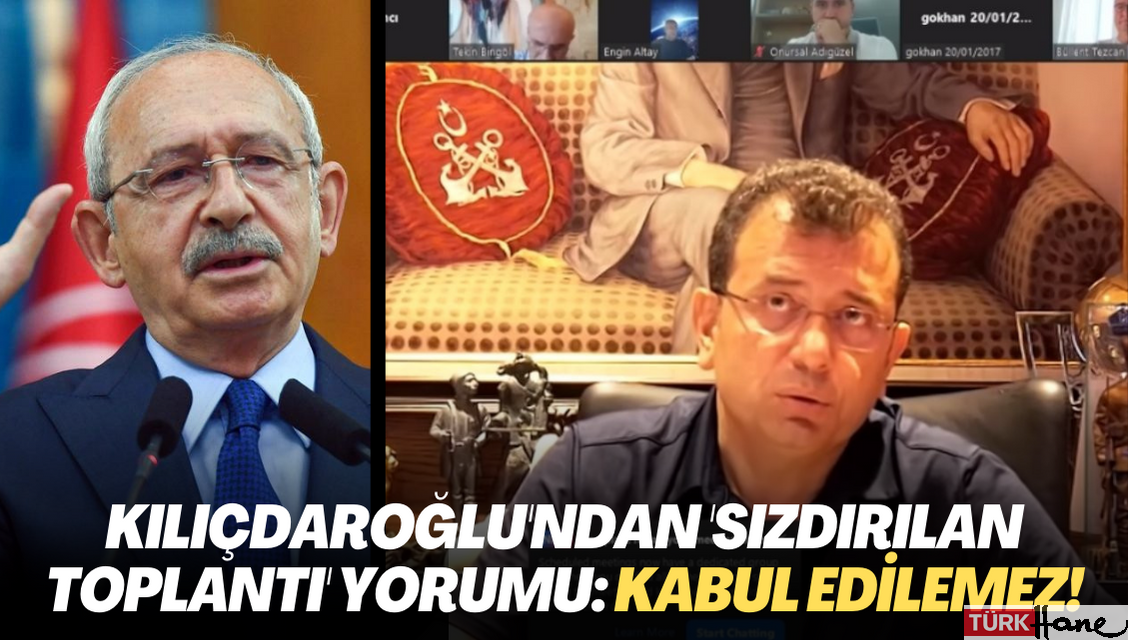 Kılıçdaroğlu’ndan ‘sızdırılan toplantı’ yorumu: Kabul edilemez!
