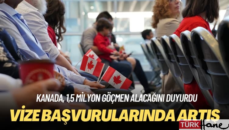 Kanada, 1,5 milyon göçmen alacağını duyurdu: Vize başvurularında artış