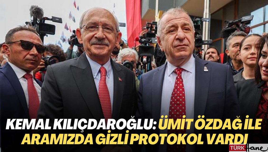 Kılıçdaroğlu, Ümit Özdağ ile aralarında gizli protokol olduğunu açıkladı