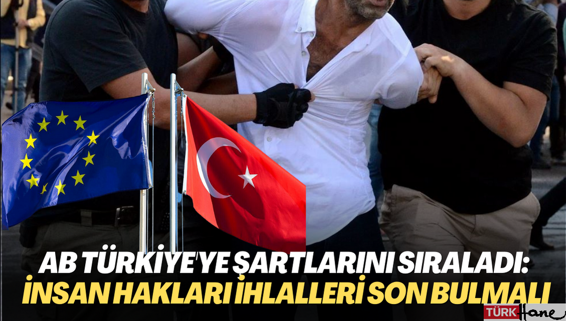 AB Türkiye’ye şartlarını sıraladı: İnsan Hakları İhlalleri son bulmalı