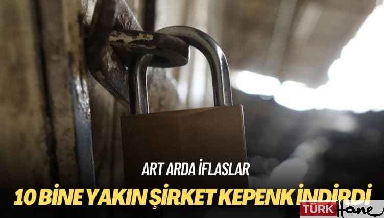 10 bine yakın şirket kepenk indirdi: Art arda iflaslar