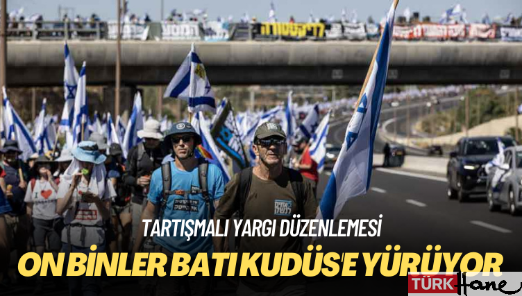 Tartışmalı yargı düzenlemesi: İsrail’de on binler Batı Kudüs’e yürüyor